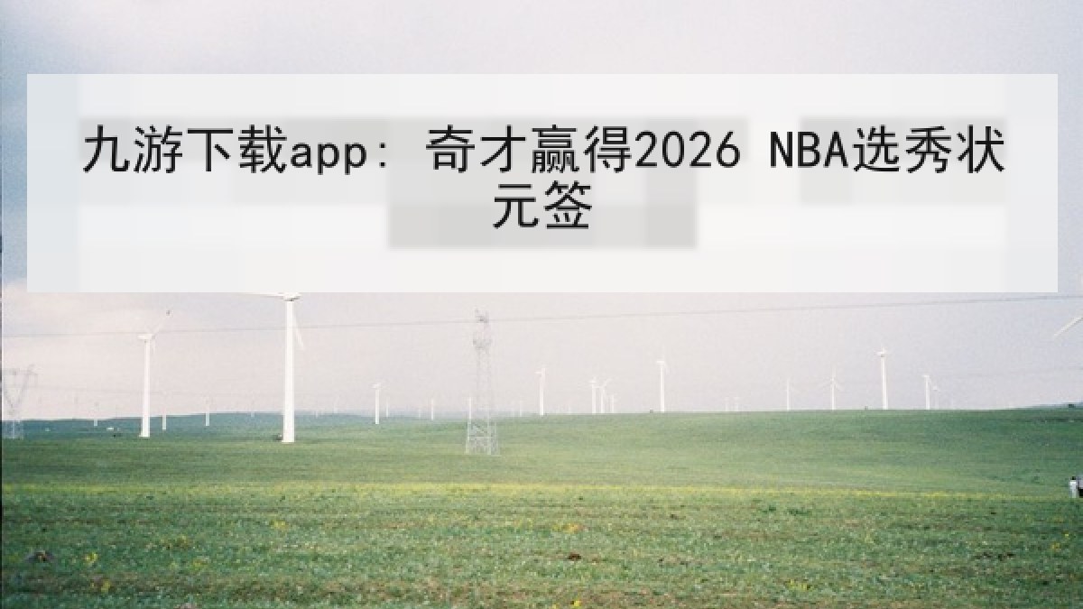 九游下载app: 奇才赢得2026 NBA选秀状元签