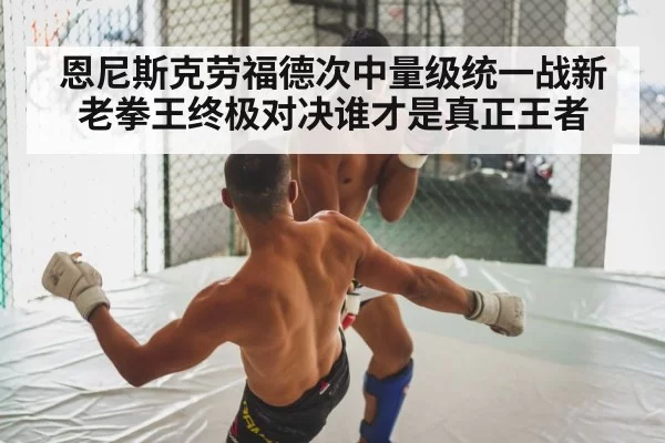 恩尼斯克劳福德次中量级统一战新老拳王终极对决谁才是真正王者
