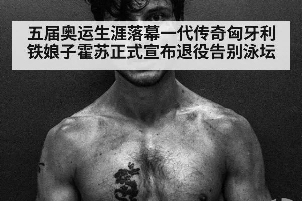 五届奥运生涯落幕一代传奇匈牙利铁娘子霍苏正式宣布退役告别泳坛